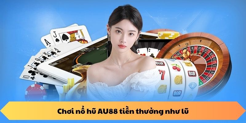 Chơi nổ hũ AU88 tiền thưởng như lũ